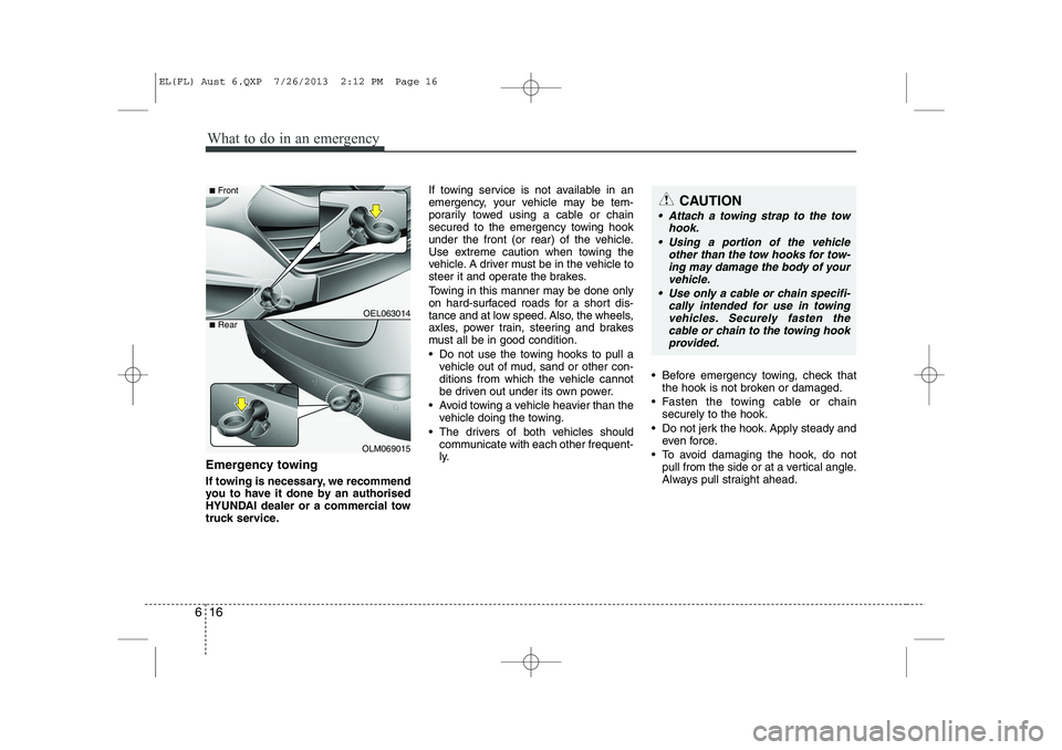 HYUNDAI IX35 2014  Owners Manual What to do in an emergency
16
6
Emergency towing 
If towing is necessary, we recommend 
you to have it done by an authorised
HYUNDAI dealer or a commercial tow
truck service. If towing service is not 