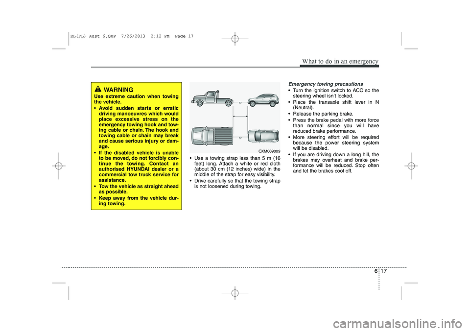 HYUNDAI IX35 2014  Owners Manual 617
What to do in an emergency
 Use a towing strap less than 5 m (16feet) long. Attach a white or red cloth (about 30 cm (12 inches) wide) in the
middle of the strap for easy visibility.
 Drive care