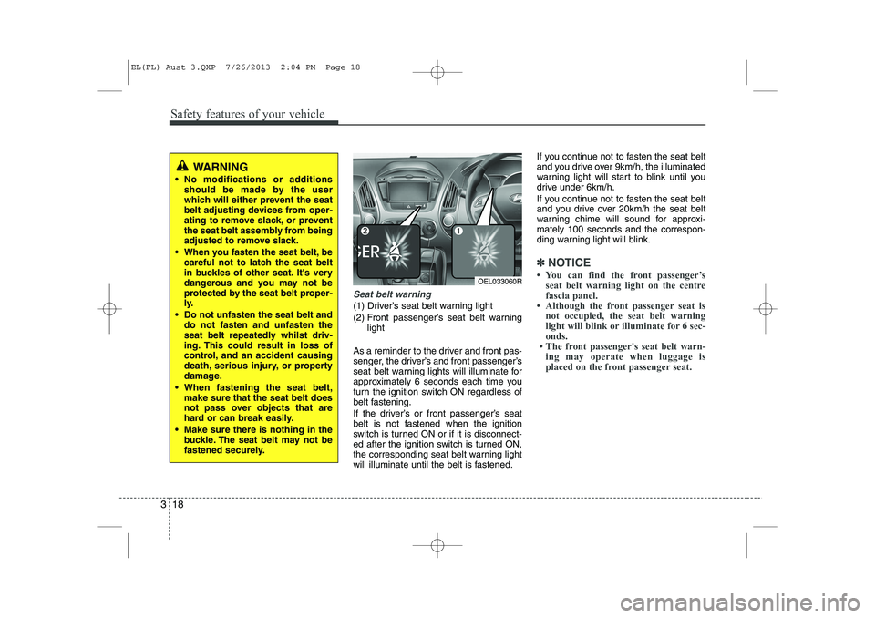 HYUNDAI IX35 2014 Owners Manual Safety features of your vehicle
18
3
Seat belt warning
(1) Driver’s seat belt warning light
(2) Front passenger’s seat belt warning
light
As a reminder to the driver and front pas-
senger, the d HYUNDAI IX35 2014 Owners Manual Safety features of your vehicle
18
3
Seat belt warning
(1) Driver’s seat belt warning light
(2) Front passenger’s seat belt warning
light
As a reminder to the driver and front pas-
senger, the d