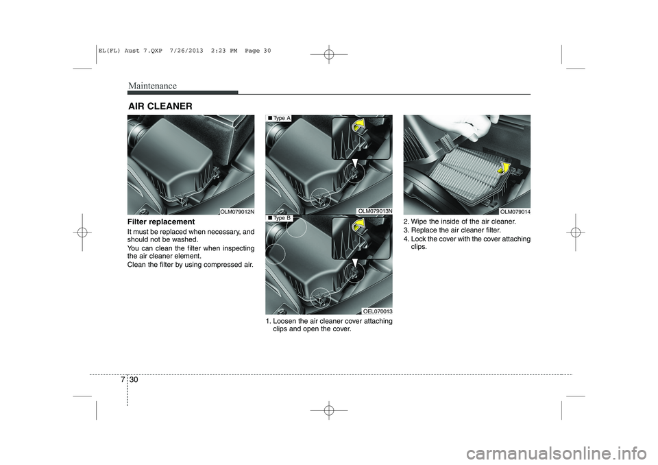 HYUNDAI IX35 2014  Owners Manual Maintenance
30
7
AIR CLEANER 
Filter replacement   
It must be replaced when necessary, and 
should not be washed. 
You can clean the filter when inspecting the air cleaner element. 
Clean the filter 