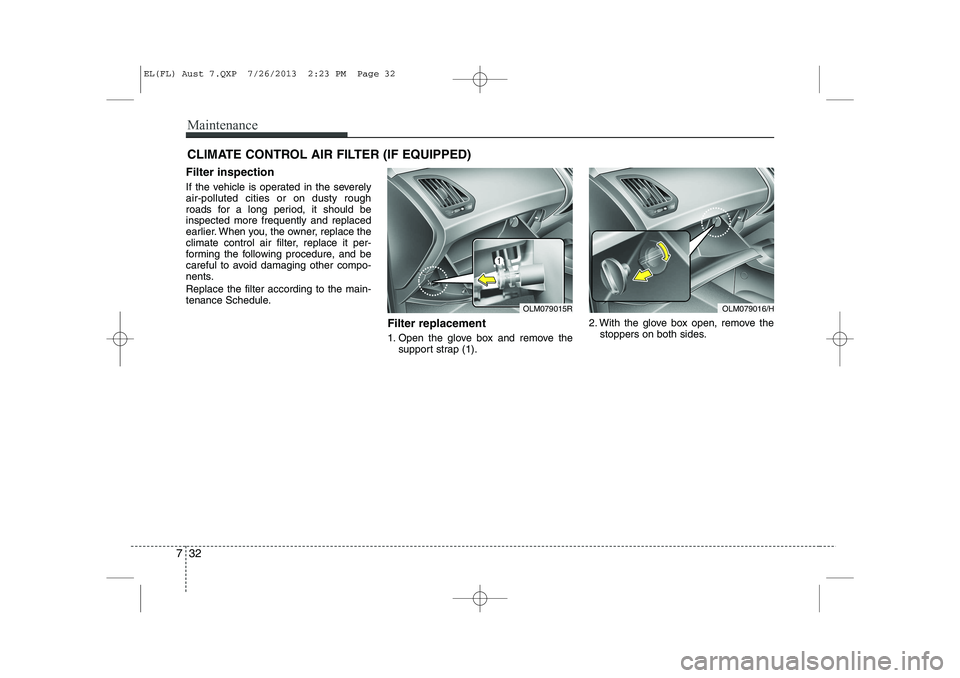 HYUNDAI IX35 2014  Owners Manual Maintenance
32
7
CLIMATE CONTROL AIR FILTER (IF EQUIPPED)
Filter inspection 
If the vehicle is operated in the severely air-polluted cities or on dusty rough
roads for a long period, it should beinspe