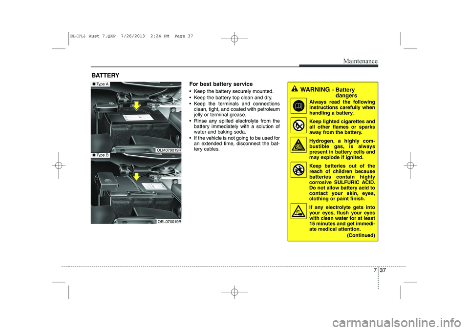HYUNDAI IX35 2014  Owners Manual 737
Maintenance
BATTERYFor best battery service 
 Keep the battery securely mounted. 
 Keep the battery top clean and dry.
 Keep the terminals and connectionsclean, tight, and coated with petroleum