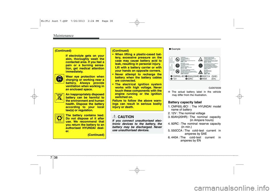 HYUNDAI IX35 2014  Owners Manual Maintenance
38
7
❈ The actual battery label in the vehicle
may differ from the illustration.
Battery capacity label  
1. CMF60L-BCI : The HYUNDAI model name of battery
2. 12V : The nominal voltage 
