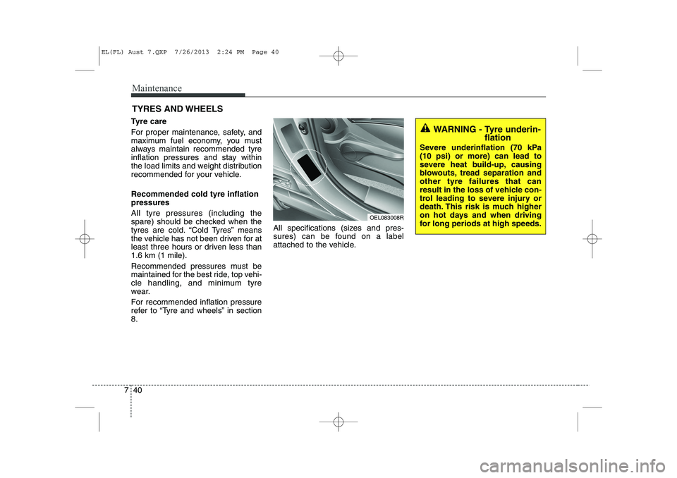 HYUNDAI IX35 2014  Owners Manual Maintenance
40
7
TYRES AND WHEELS 
Tyre care   
For proper maintenance, safety, and 
maximum fuel economy, you must
always maintain recommended tyre
inflation pressures and stay within
the load limits