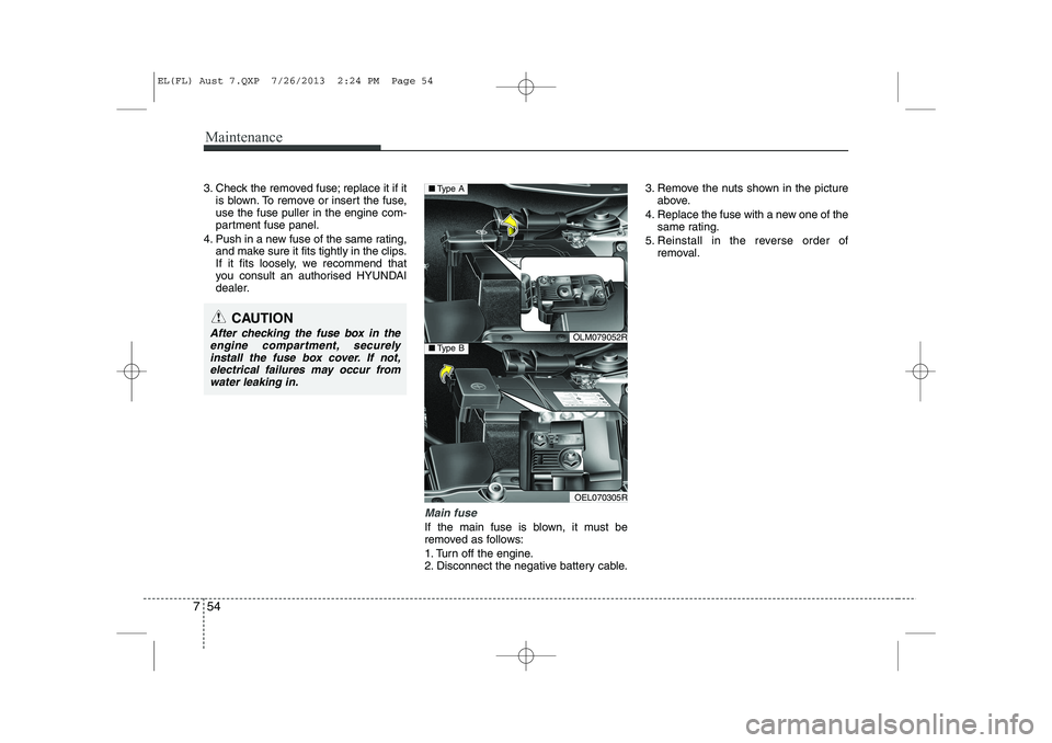 HYUNDAI IX35 2014  Owners Manual Maintenance
54
7
3. Check the removed fuse; replace it if it
is blown. To remove or insert the fuse, use the fuse puller in the engine com-
partment fuse panel.
4. Push in a new fuse of the same ratin