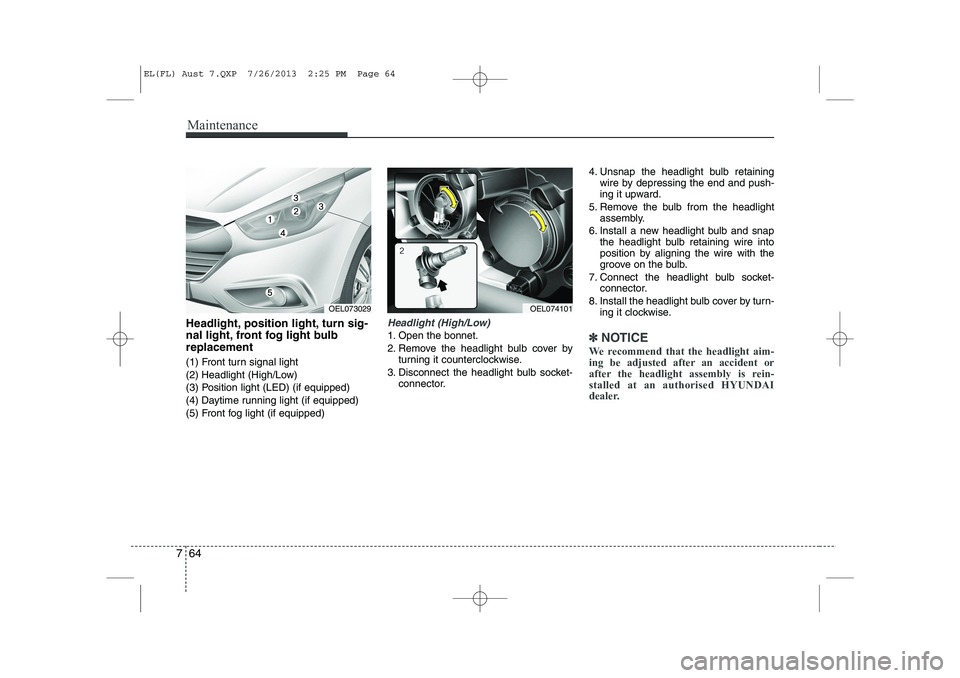 HYUNDAI IX35 2014  Owners Manual Maintenance
64
7
Headlight, position light, turn sig- 
nal light, front fog light bulbreplacement 
(1) Front turn signal light 
(2) Headlight (High/Low)
(3) Position light (LED) (if equipped)
(4) Dayt