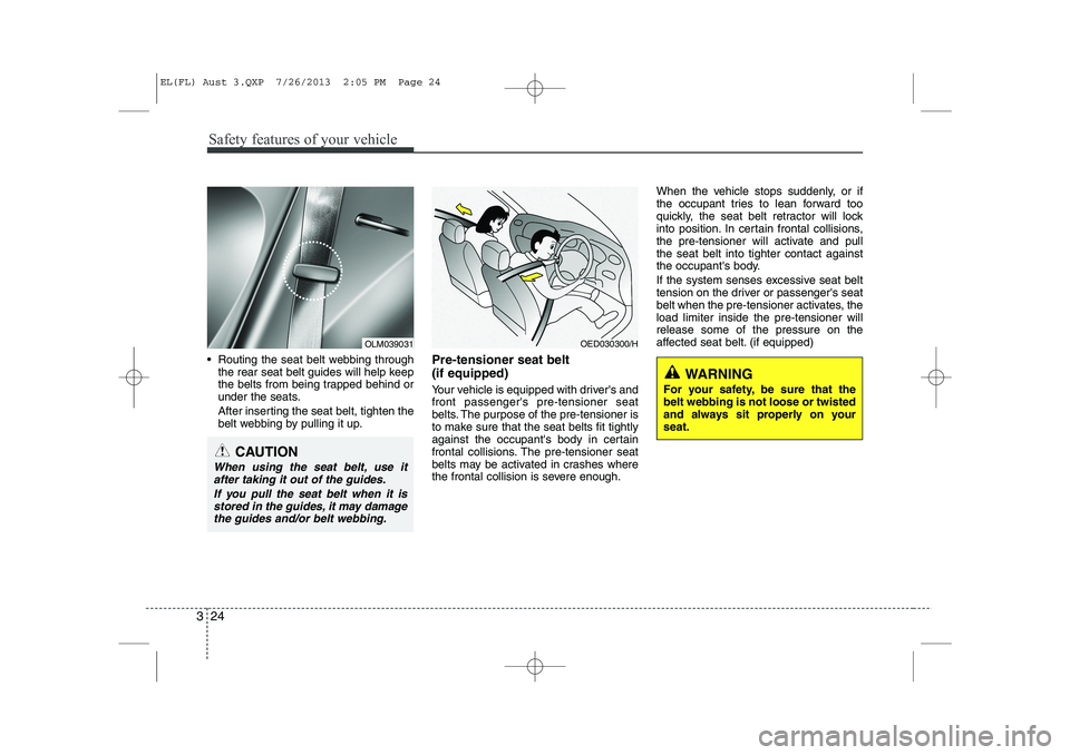 HYUNDAI IX35 2014 Owners Guide Safety features of your vehicle
24
3
 Routing the seat belt webbing through
the rear seat belt guides will help keep 
the belts from being trapped behind or
under the seats. 
After inserting the seat