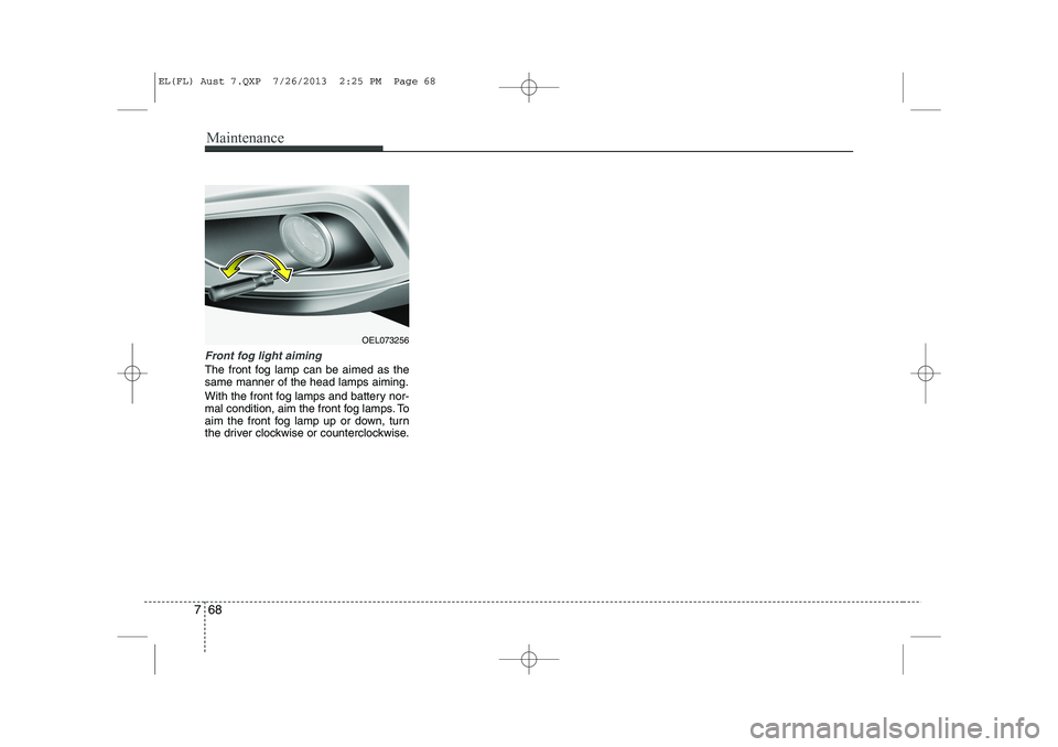 HYUNDAI IX35 2014  Owners Manual Maintenance
68
7
Front fog light aiming
The front fog lamp can be aimed as the same manner of the head lamps aiming. 
With the front fog lamps and battery nor- 
mal condition, aim the front fog lamps.