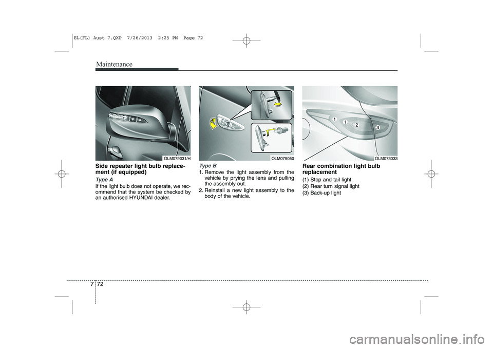 HYUNDAI IX35 2014  Owners Manual Maintenance
72
7
Side repeater light bulb replace- ment (if equipped) 
Type A
If the light bulb does not operate, we rec- 
ommend that the system be checked by
an authorised HYUNDAI dealer.
Type B
1. 