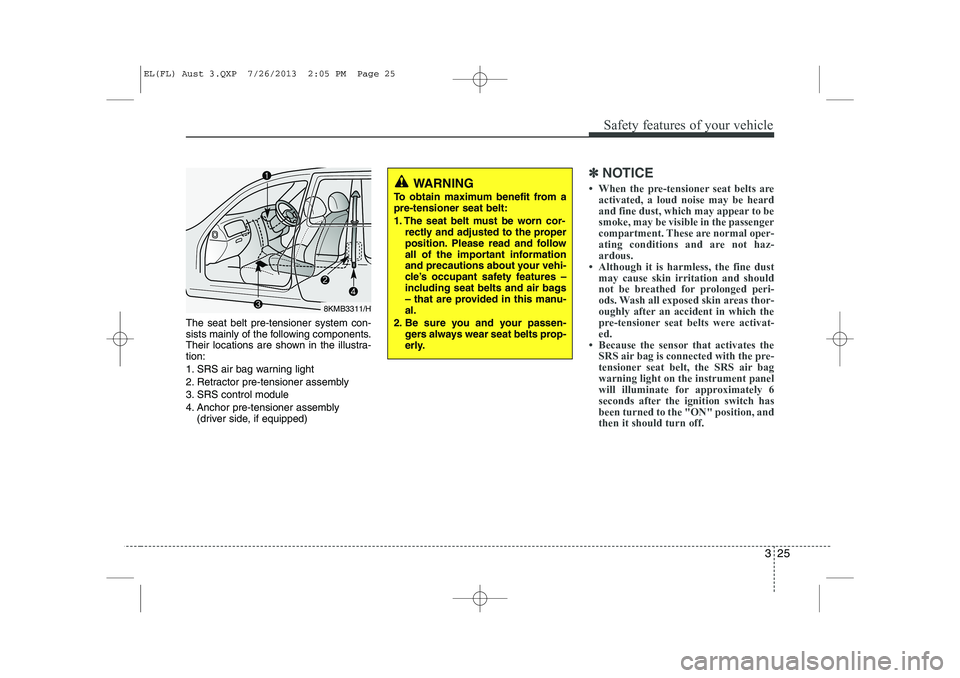 HYUNDAI IX35 2014 Owners Guide 325
Safety features of your vehicle
The seat belt pre-tensioner system con- 
sists mainly of the following components.
Their locations are shown in the illustra-tion: 
1. SRS air bag warning light
2. 