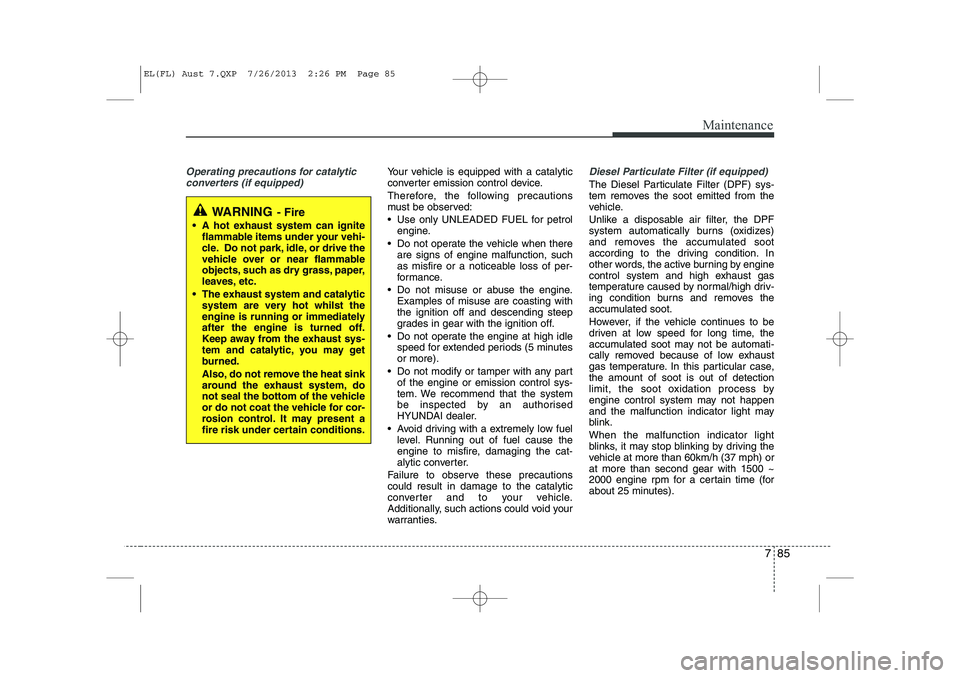 HYUNDAI IX35 2014  Owners Manual 785
Maintenance
Operating precautions for catalyticconverters (if equipped)Your vehicle is equipped with a catalytic 
converter emission control device. 
Therefore, the following precautions 
must be 