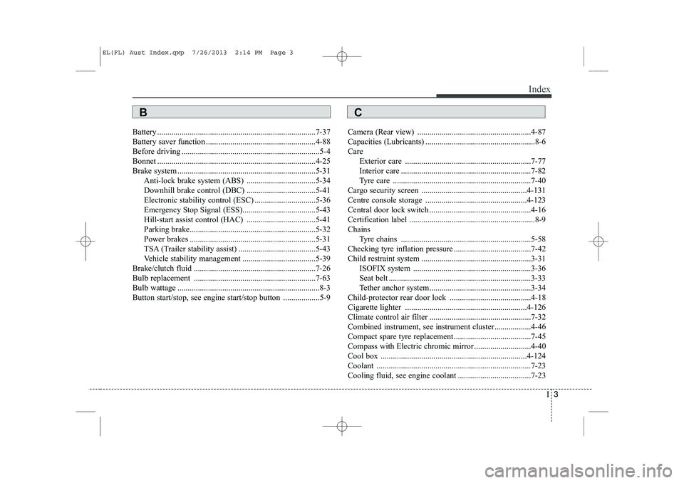 HYUNDAI IX35 2014 Owners Manual I3
Index
Battery ..............................................................................7-37
Battery saver function ......................................................4-88
Before driving .. HYUNDAI IX35 2014 Owners Manual I3
Index
Battery ..............................................................................7-37
Battery saver function ......................................................4-88
Before driving ..