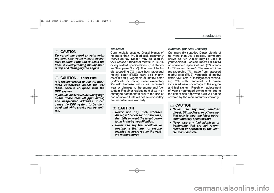 HYUNDAI IX35 2014  Owners Manual 15
Introduction
Biodiesel 
Commercially supplied Diesel blends of no more than 7% biodiesel, commonly
known as "B7 Diesel" may be used in
your vehicle if Biodiesel meets EN 14214
or equivalent specifi