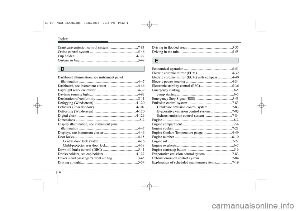 HYUNDAI IX35 2014 Owners Manual Index
4
I
Crankcase emission control system ................................7-83
Cruise control system ......................................................5-46
Cup holder........................... HYUNDAI IX35 2014 Owners Manual Index
4
I
Crankcase emission control system ................................7-83
Cruise control system ......................................................5-46
Cup holder...........................