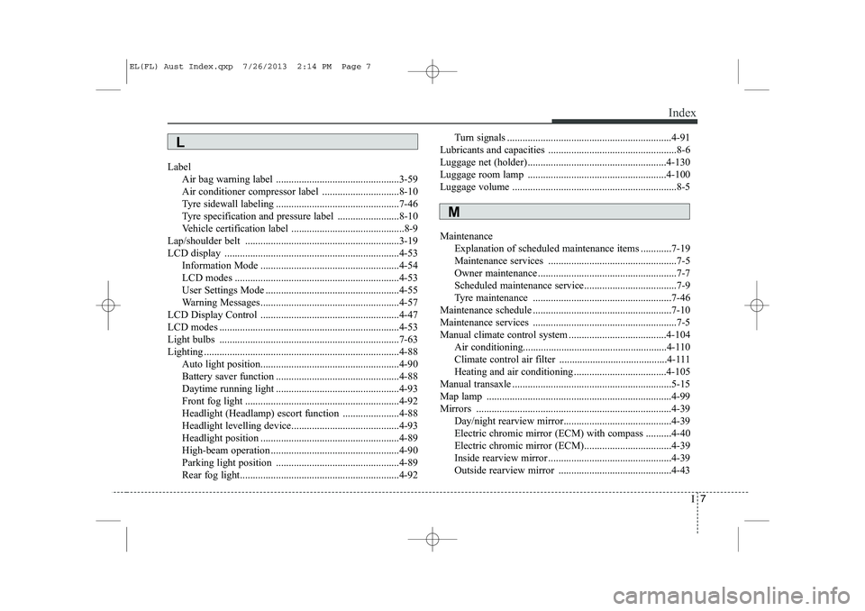HYUNDAI IX35 2014 Owners Manual I7
Index
Label
Air bag warning label ................................................3-59
Air conditioner compressor label ..............................8-10
Tyre sidewall labeling .................. HYUNDAI IX35 2014 Owners Manual I7
Index
Label
Air bag warning label ................................................3-59
Air conditioner compressor label ..............................8-10
Tyre sidewall labeling ..................