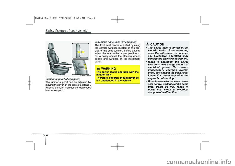 HYUNDAI IX35 2014 Owners Manual Safety features of your vehicle
6
3
Lumbar support (if equipped)
The lumbar support can be adjusted by
moving the lever on the side of seatback.
Pivoting the lever increases or decreases
lumbar supp HYUNDAI IX35 2014 Owners Manual Safety features of your vehicle
6
3
Lumbar support (if equipped)
The lumbar support can be adjusted by
moving the lever on the side of seatback.
Pivoting the lever increases or decreases
lumbar supp