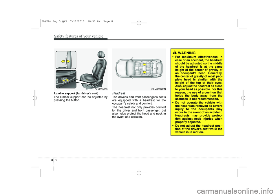 HYUNDAI IX35 2014 Owners Manual Safety features of your vehicle
8
3
Lumbar support (for driver’s seat)
The lumbar support can be adjusted by
pressing the button.Headrest
The drivers and front passengers seats
are equipped wit HYUNDAI IX35 2014 Owners Manual Safety features of your vehicle
8
3
Lumbar support (for driver’s seat)
The lumbar support can be adjusted by
pressing the button.Headrest
The drivers and front passengers seats
are equipped wit