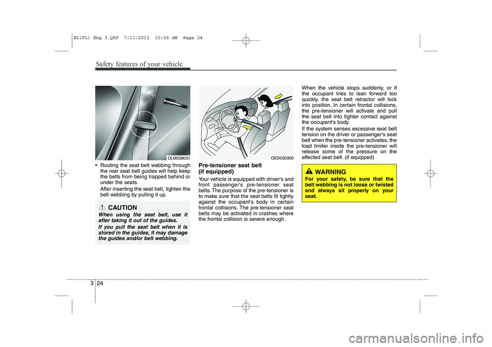 HYUNDAI IX35 2014 Owners Manual Safety features of your vehicle
24
3
Routing the seat belt webbing through
the rear seat belt guides will help keep
the belts from being trapped behind or
under the seats.
After inserting the seat HYUNDAI IX35 2014 Owners Manual Safety features of your vehicle
24
3
Routing the seat belt webbing through
the rear seat belt guides will help keep
the belts from being trapped behind or
under the seats.
After inserting the seat