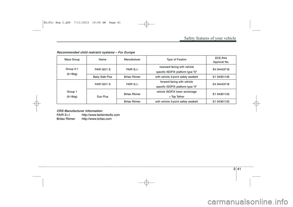 HYUNDAI IX35 2014 Owners Manual 341
Safety features of your vehicle
Recommended child restraint systems – For EuropeCRS Manufacturer information
FAIR S.r.l http://www.fairbimbofix.com
Britax Römer http://www.britax.comMass Group HYUNDAI IX35 2014 Owners Manual 341
Safety features of your vehicle
Recommended child restraint systems – For EuropeCRS Manufacturer information
FAIR S.r.l http://www.fairbimbofix.com
Britax Römer http://www.britax.comMass Group