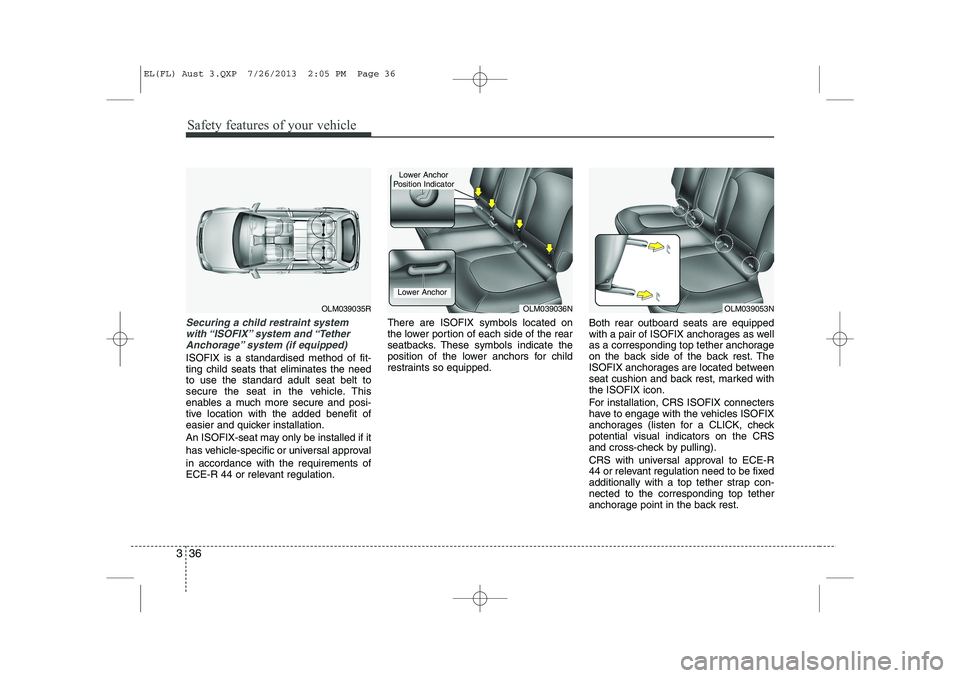HYUNDAI IX35 2014 Service Manual Safety features of your vehicle
36
3
Securing a child restraint system
with “ISOFIX” system and “TetherAnchorage” system (if equipped)
ISOFIX is a standardised method of fit- ting child seats HYUNDAI IX35 2014 Service Manual Safety features of your vehicle
36
3
Securing a child restraint system
with “ISOFIX” system and “TetherAnchorage” system (if equipped)
ISOFIX is a standardised method of fit- ting child seats