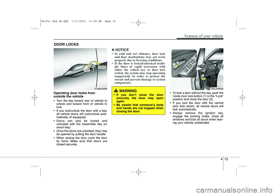 HYUNDAI IX35 2014 Owners Manual 415
Features of your vehicle
Operating door locks from
outside the vehicle
Turn the key toward rear of vehicle tounlock and toward front of vehicle to
lock.
If you lock/unlock the door with a HYUNDAI IX35 2014 Owners Manual 415
Features of your vehicle
Operating door locks from
outside the vehicle
Turn the key toward rear of vehicle tounlock and toward front of vehicle to
lock.
If you lock/unlock the door with a
