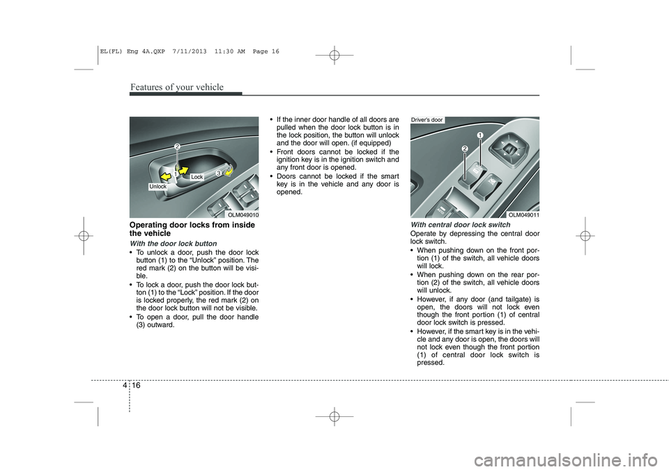 HYUNDAI IX35 2014 Owners Manual Features of your vehicle
16
4
Operating door locks from inside
the vehicle
With the door lock button
To unlock a door, push the door lock
button (1) to the “Unlock” position. The
red mark (2) HYUNDAI IX35 2014 Owners Manual Features of your vehicle
16
4
Operating door locks from inside
the vehicle
With the door lock button
To unlock a door, push the door lock
button (1) to the “Unlock” position. The
red mark (2)