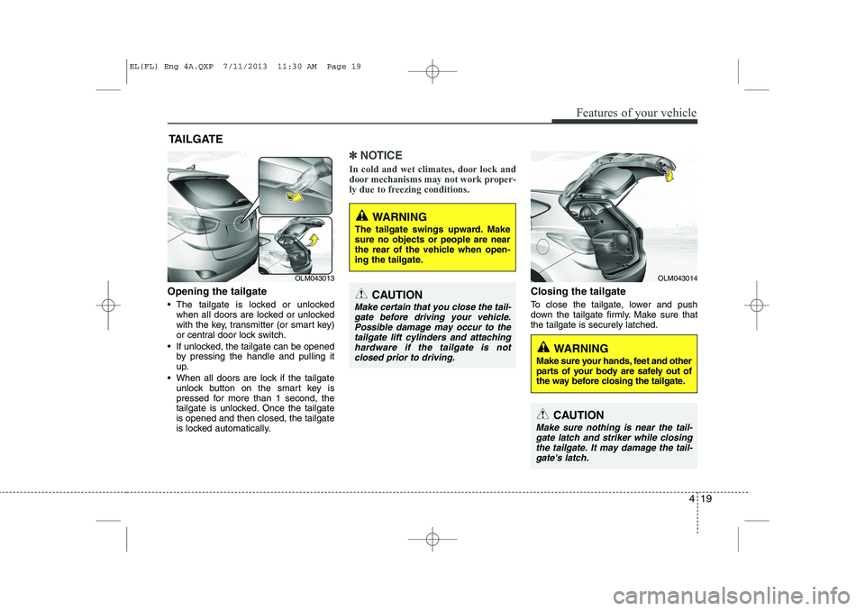 HYUNDAI IX35 2014 Owners Manual 419
Features of your vehicle
Opening the tailgate
The tailgate is locked or unlockedwhen all doors are locked or unlocked
with the key, transmitter (or smart key)
or central door lock switch.
If HYUNDAI IX35 2014 Owners Manual 419
Features of your vehicle
Opening the tailgate
The tailgate is locked or unlockedwhen all doors are locked or unlocked
with the key, transmitter (or smart key)
or central door lock switch.
If