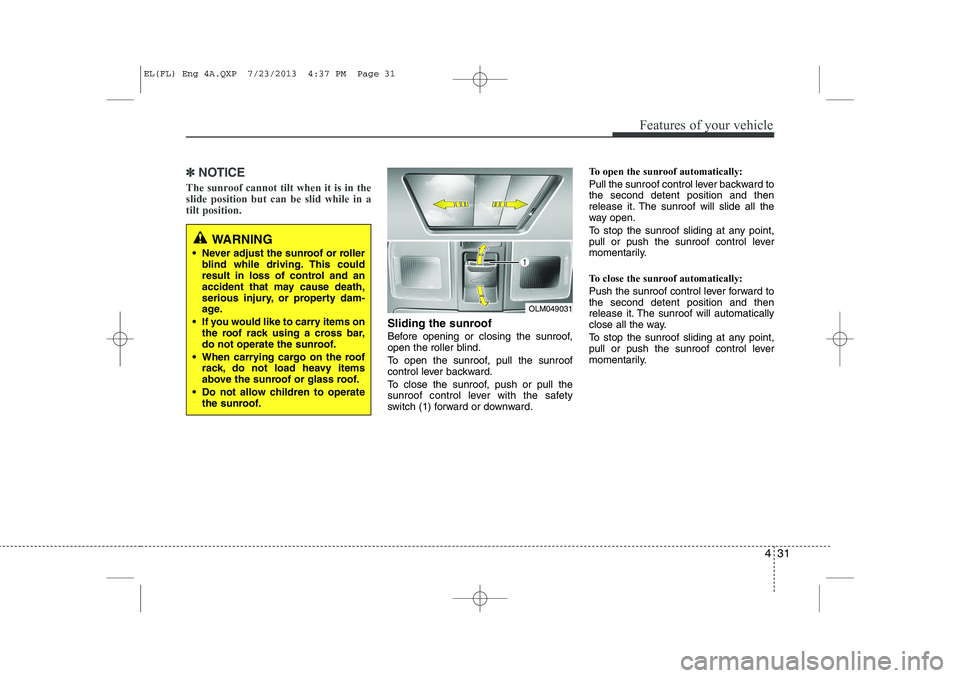 HYUNDAI IX35 2014 Owners Manual 431
Features of your vehicle
✽✽NOTICE
The sunroof cannot tilt when it is in the slide position but can be slid while in atilt position.
Sliding the sunroof
Before opening or closing the sunroof HYUNDAI IX35 2014 Owners Manual 431
Features of your vehicle
✽✽NOTICE
The sunroof cannot tilt when it is in the slide position but can be slid while in atilt position.
Sliding the sunroof
Before opening or closing the sunroof