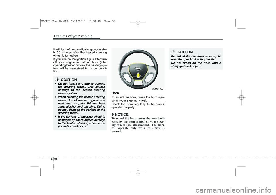 HYUNDAI IX35 2014 Owners Manual Features of your vehicle
36
4
It will turn off automatically approximate-
ly 30 minutes after the heated steering
wheel is turned on.
If you turn on the ignition again after turn
off your engine in HYUNDAI IX35 2014 Owners Manual Features of your vehicle
36
4
It will turn off automatically approximate-
ly 30 minutes after the heated steering
wheel is turned on.
If you turn on the ignition again after turn
off your engine in
