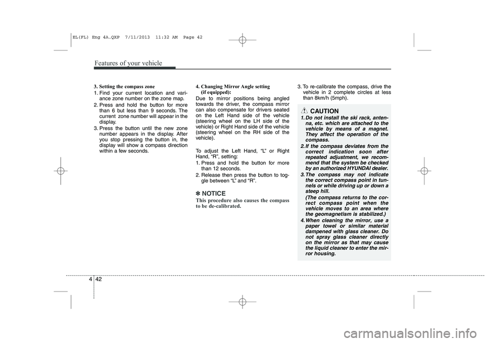 HYUNDAI IX35 2014 Owners Manual Features of your vehicle
42
4
3. Setting the compass zone
1. Find your current location and vari-
ance zone number on the zone map.
2. Press and hold the button for more than 6 but less than 9 second HYUNDAI IX35 2014 Owners Manual Features of your vehicle
42
4
3. Setting the compass zone
1. Find your current location and vari-
ance zone number on the zone map.
2. Press and hold the button for more than 6 but less than 9 second