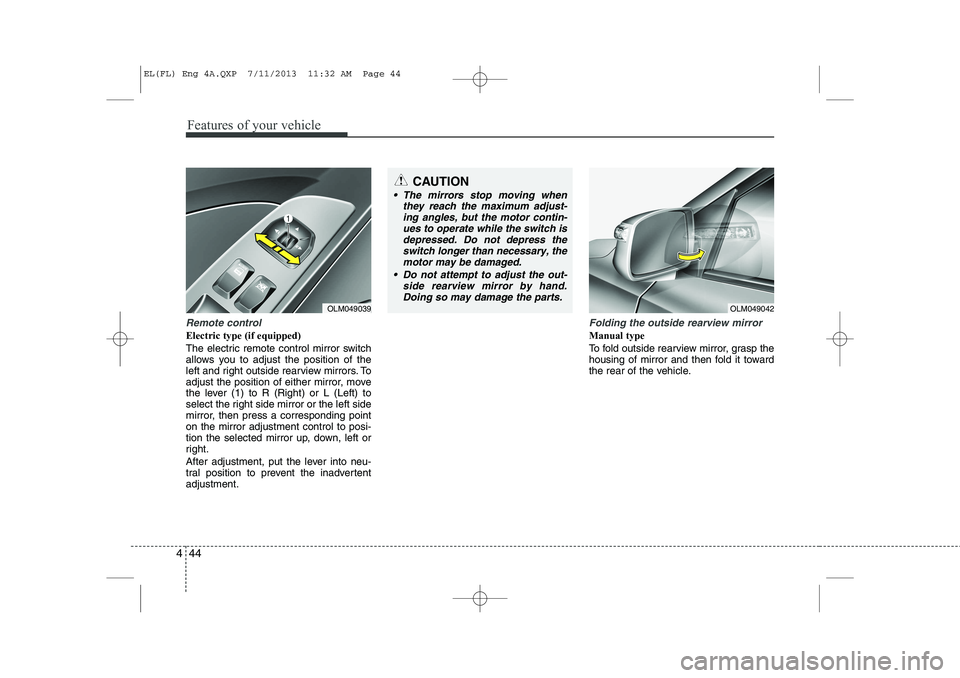 HYUNDAI IX35 2014 Owners Manual Features of your vehicle
44
4
Remote control
Electric type (if equipped)
The electric remote control mirror switch
allows you to adjust the position of the
left and right outside rearview mirrors. T HYUNDAI IX35 2014 Owners Manual Features of your vehicle
44
4
Remote control
Electric type (if equipped)
The electric remote control mirror switch
allows you to adjust the position of the
left and right outside rearview mirrors. T