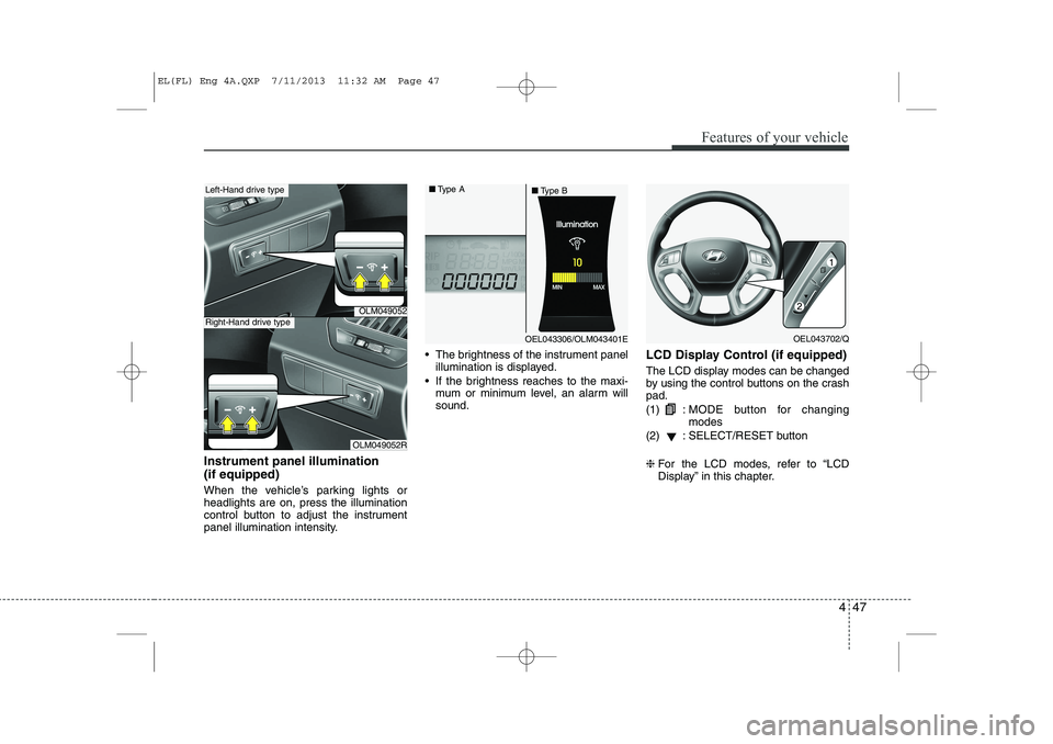 HYUNDAI IX35 2014 Owners Manual 447
Features of your vehicle
Instrument panel illumination (if equipped)
When the vehicle’s parking lights or headlights are on, press the illumination
control button to adjust the instrument
pane HYUNDAI IX35 2014 Owners Manual 447
Features of your vehicle
Instrument panel illumination (if equipped)
When the vehicle’s parking lights or headlights are on, press the illumination
control button to adjust the instrument
pane