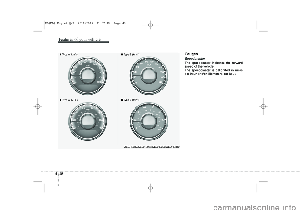 HYUNDAI IX35 2014 Owners Manual Features of your vehicle
48
4
Gauges
Speedometer
The speedometer indicates the forward
speed of the vehicle.
The speedometer is calibrated in miles
per hour and/or kilometers per hour.
OEL049307/OE HYUNDAI IX35 2014 Owners Manual Features of your vehicle
48
4
Gauges
Speedometer
The speedometer indicates the forward
speed of the vehicle.
The speedometer is calibrated in miles
per hour and/or kilometers per hour.
OEL049307/OE