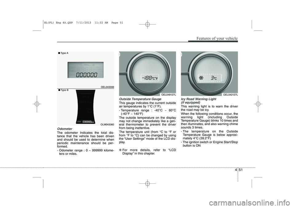 HYUNDAI IX35 2014 Owners Manual 451
Features of your vehicle
Odometer
The odometer Indicates the total dis-
tance that the vehicle has been driven
and should be used to determine when
periodic maintenance should be per-
formed.
- HYUNDAI IX35 2014 Owners Manual 451
Features of your vehicle
Odometer
The odometer Indicates the total dis-
tance that the vehicle has been driven
and should be used to determine when
periodic maintenance should be per-
formed.
-