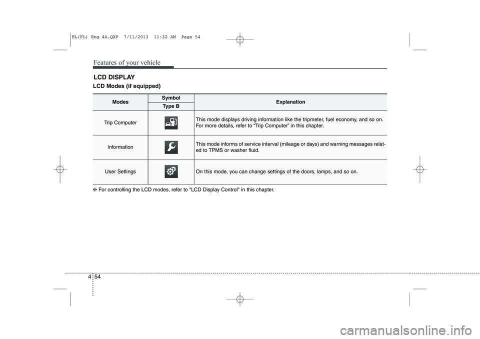 HYUNDAI IX35 2014 Owners Manual Features of your vehicle
54
4
LCD Modes (if equipped) LCD DISPLAY
❈ For controlling the LCD modes, refer to "LCD Display Control" in this chapter.
ModesSymbolExplanationType B
Trip Computer This mod HYUNDAI IX35 2014 Owners Manual Features of your vehicle
54
4
LCD Modes (if equipped) LCD DISPLAY
❈ For controlling the LCD modes, refer to "LCD Display Control" in this chapter.
ModesSymbolExplanationType B
Trip Computer This mod