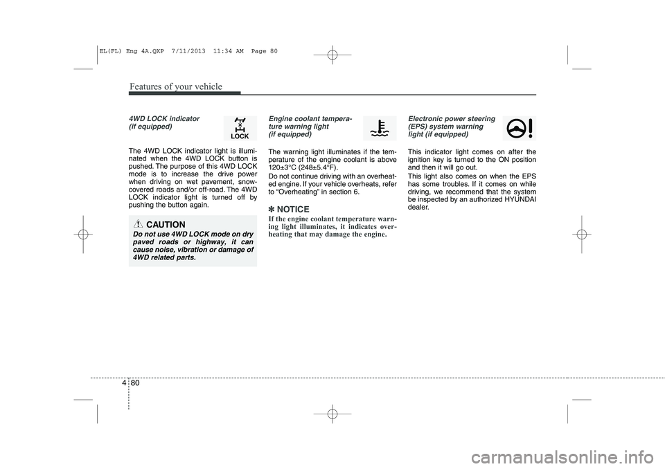 HYUNDAI IX35 2014 Owners Manual Features of your vehicle
80
4
4WD LOCK indicator
(if equipped)
The 4WD LOCK indicator light is illumi-
nated when the 4WD LOCK button is
pushed. The purpose of this 4WD LOCK
mode is to increase the HYUNDAI IX35 2014 Owners Manual Features of your vehicle
80
4
4WD LOCK indicator
(if equipped)
The 4WD LOCK indicator light is illumi-
nated when the 4WD LOCK button is
pushed. The purpose of this 4WD LOCK
mode is to increase the