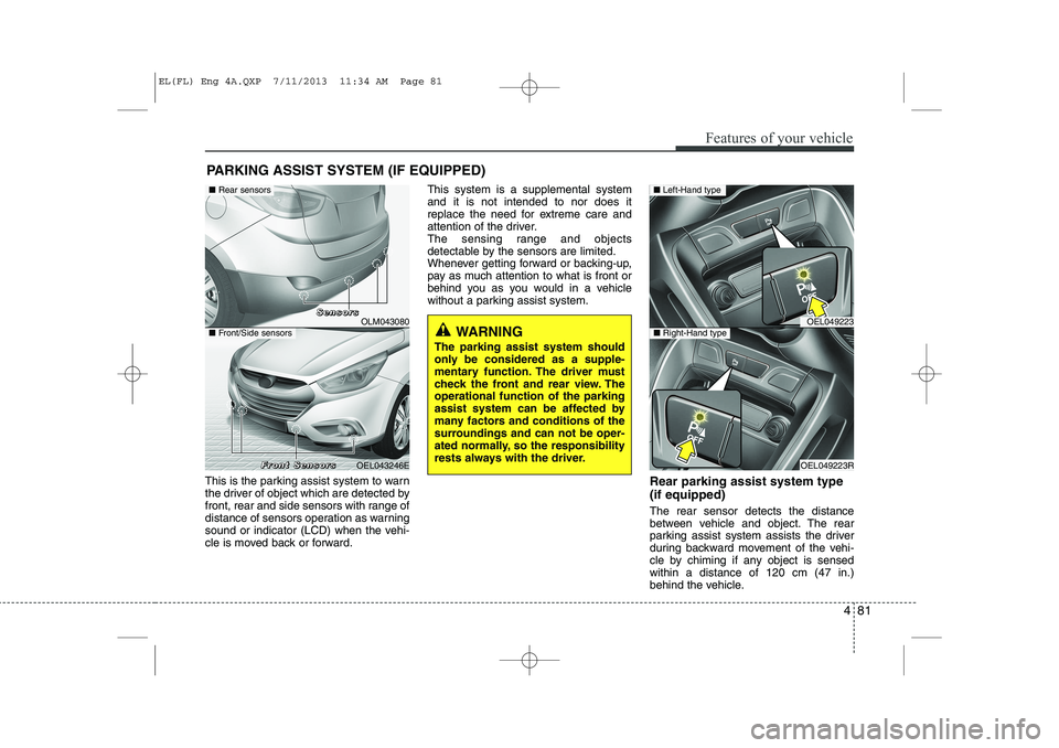 HYUNDAI IX35 2014 Owners Manual 481
Features of your vehicle
This is the parking assist system to warn
the driver of object which are detected by
front, rear and side sensors with range of
distance of sensors operation as warning
s HYUNDAI IX35 2014 Owners Manual 481
Features of your vehicle
This is the parking assist system to warn
the driver of object which are detected by
front, rear and side sensors with range of
distance of sensors operation as warning
s