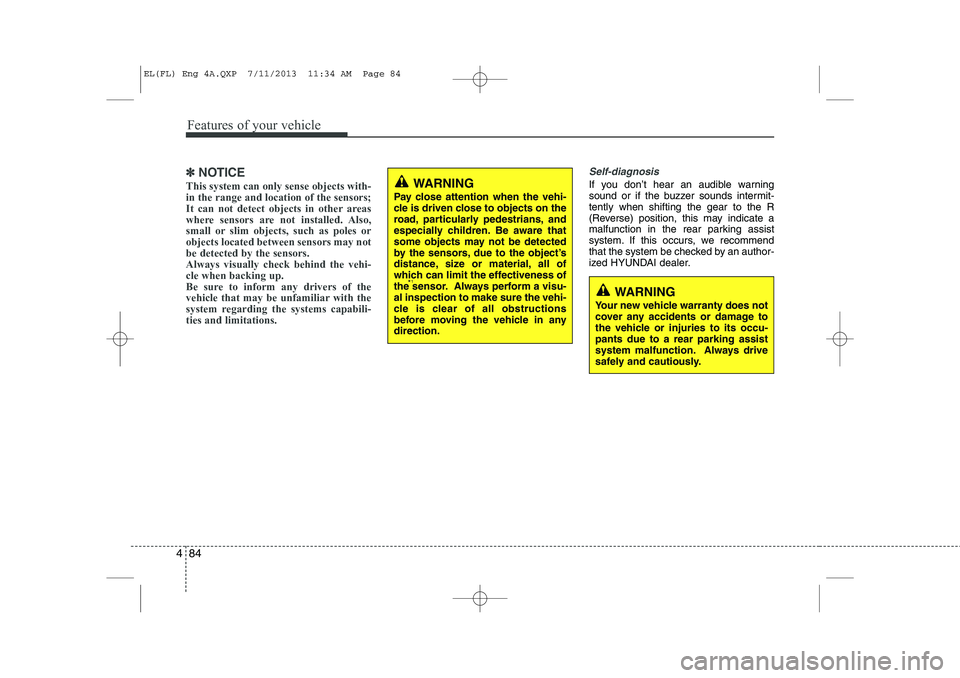 HYUNDAI IX35 2014 Owners Manual Features of your vehicle
84
4
✽✽
NOTICE
This system can only sense objects with- in the range and location of the sensors;
It can not detect objects in other areas
where sensors are not installed. HYUNDAI IX35 2014 Owners Manual Features of your vehicle
84
4
✽✽
NOTICE
This system can only sense objects with- in the range and location of the sensors;
It can not detect objects in other areas
where sensors are not installed.