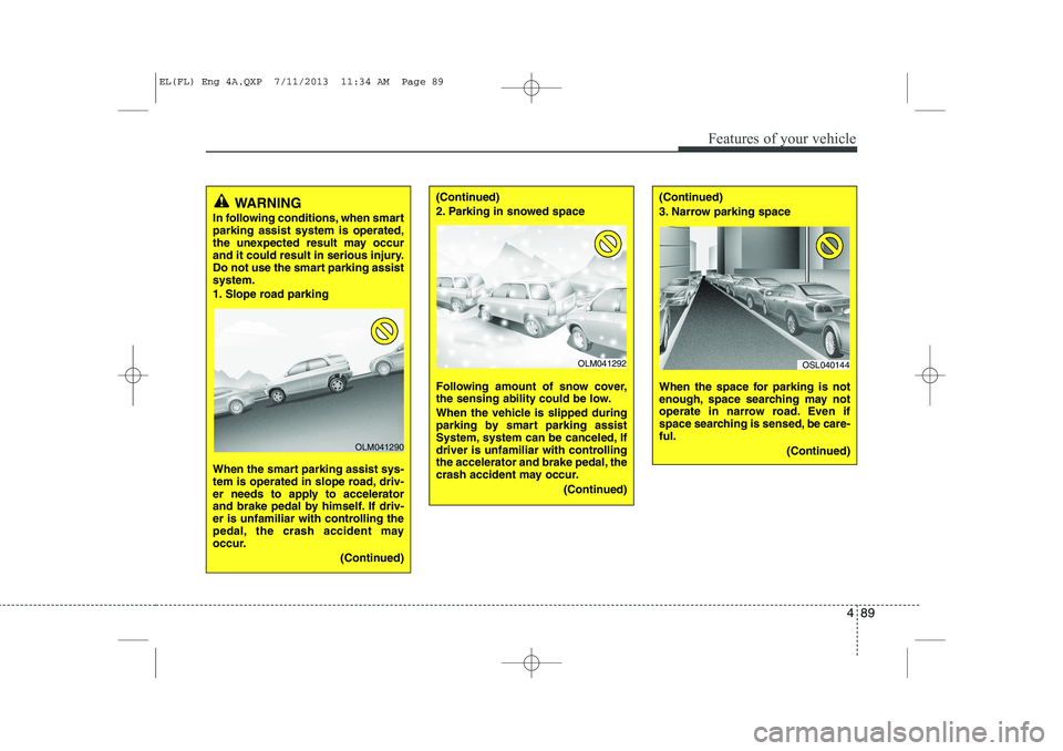HYUNDAI IX35 2014 Owners Manual 489
Features of your vehicle
WARNING
In following conditions, when smart parking assist system is operated,
the unexpected result may occur
and it could result in serious injury.
Do not use the smart HYUNDAI IX35 2014 Owners Manual 489
Features of your vehicle
WARNING
In following conditions, when smart parking assist system is operated,
the unexpected result may occur
and it could result in serious injury.
Do not use the smart