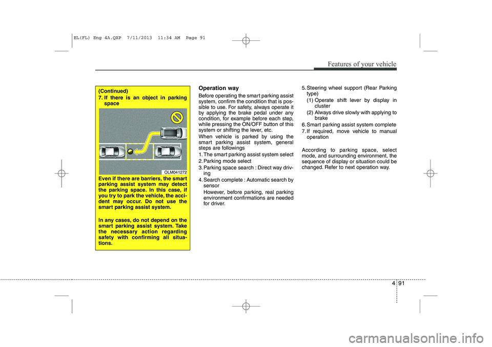 HYUNDAI IX35 2014 Owners Manual 491
Features of your vehicle
Operation way
Before operating the smart parking assist
system, confirm the condition that is pos-
sible to use. For safety, always operate it
by applying the brake peda HYUNDAI IX35 2014 Owners Manual 491
Features of your vehicle
Operation way
Before operating the smart parking assist
system, confirm the condition that is pos-
sible to use. For safety, always operate it
by applying the brake peda