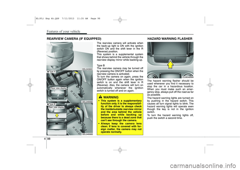 HYUNDAI IX35 2014 Owners Manual Features of your vehicle
98
4
The rearview camera will activate when
the back-up light is ON with the ignition
switch ON and the shift lever in the R
(Reverse) position.This system is a supplemental HYUNDAI IX35 2014 Owners Manual Features of your vehicle
98
4
The rearview camera will activate when
the back-up light is ON with the ignition
switch ON and the shift lever in the R
(Reverse) position.This system is a supplemental