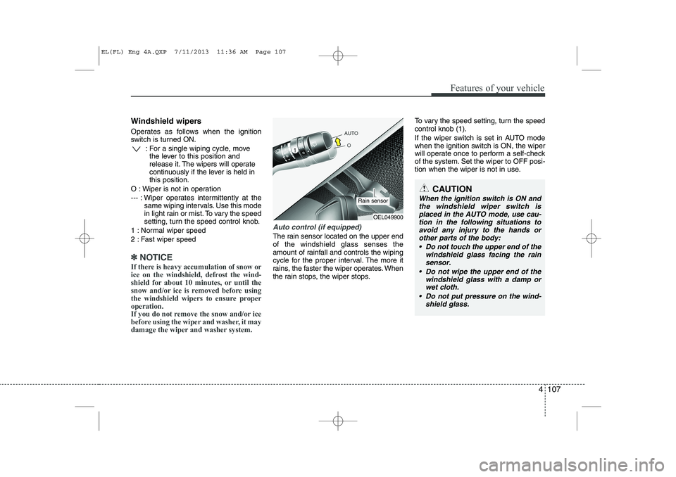 HYUNDAI IX35 2014 Owners Manual 4 107
Features of your vehicle
Windshield wipers
Operates as follows when the ignition
switch is turned ON.: For a single wiping cycle, movethe lever to this position and
release it. The wipers wil HYUNDAI IX35 2014 Owners Manual 4 107
Features of your vehicle
Windshield wipers
Operates as follows when the ignition
switch is turned ON.: For a single wiping cycle, movethe lever to this position and
release it. The wipers wil