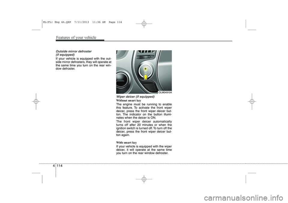 HYUNDAI IX35 2014 Owners Manual Outside mirror defroster (if equipped)
If your vehicle is equipped with the out-
side mirror defrosters, they will operate at
the same time you turn on the rear win-
dow defroster.
Wiper deicer (if e HYUNDAI IX35 2014 Owners Manual Outside mirror defroster (if equipped)
If your vehicle is equipped with the out-
side mirror defrosters, they will operate at
the same time you turn on the rear win-
dow defroster.
Wiper deicer (if e