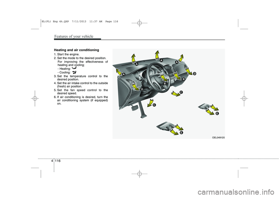 HYUNDAI IX35 2014 Owners Manual Heating and air conditioning
1. Start the engine.
2. Set the mode to the desired position.For improving the effectiveness of heating and cooling;- Heating: - Cooling:
3. Set the temperature control HYUNDAI IX35 2014 Owners Manual Heating and air conditioning
1. Start the engine.
2. Set the mode to the desired position.For improving the effectiveness of heating and cooling;- Heating: - Cooling:
3. Set the temperature control
