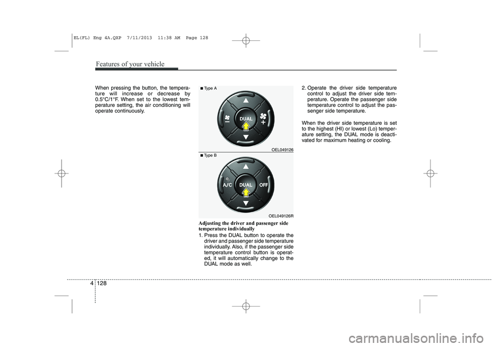 HYUNDAI IX35 2014 Owners Manual When pressing the button, the tempera-
ture will increase or decrease by
0.5°C/1°F. When set to the lowest tem-
perature setting, the air conditioning will
operate continuously.Adjusting the driver HYUNDAI IX35 2014 Owners Manual When pressing the button, the tempera-
ture will increase or decrease by
0.5°C/1°F. When set to the lowest tem-
perature setting, the air conditioning will
operate continuously.Adjusting the driver