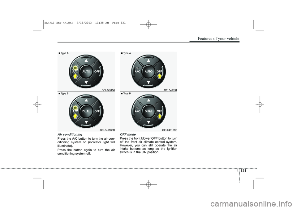 HYUNDAI IX35 2014 Owners Manual Air conditioning
Press the A/C button to turn the air con- ditioning system on (indicator light willilluminate).
Press the button again to turn the air
conditioning system off.
OFF mode
Press the fr HYUNDAI IX35 2014 Owners Manual Air conditioning
Press the A/C button to turn the air con- ditioning system on (indicator light willilluminate).
Press the button again to turn the air
conditioning system off.
OFF mode
Press the fr