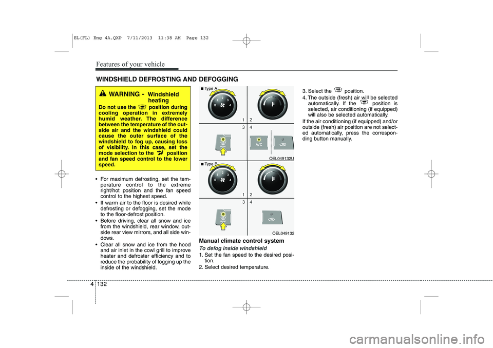 HYUNDAI IX35 2014 Owners Manual For maximum defrosting, set the tem-perature control to the extreme
right/hot position and the fan speedcontrol to the highest speed.
If warm air to the floor is desired while defrosting or defog HYUNDAI IX35 2014 Owners Manual For maximum defrosting, set the tem-perature control to the extreme
right/hot position and the fan speedcontrol to the highest speed.
If warm air to the floor is desired while defrosting or defog