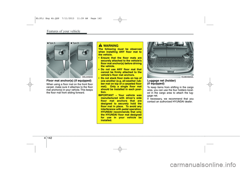 HYUNDAI IX35 2014  Owners Manual Floor mat anchor(s) (if equipped) When using a floor mat on the front floor 
carpet, make sure it attaches to the floor
mat anchor(s) in your vehicle. This keeps
the floor mat from sliding forward.Lug