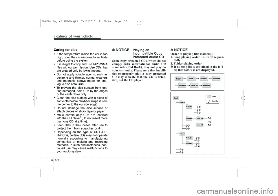 HYUNDAI IX35 2014  Owners Manual Features of your vehicle
150
4
Caring for disc 
 If the temperature inside the car is too
high, open the car windows to ventilate 
before using the system.
 It is illegal to copy and use MP3/WMA fil