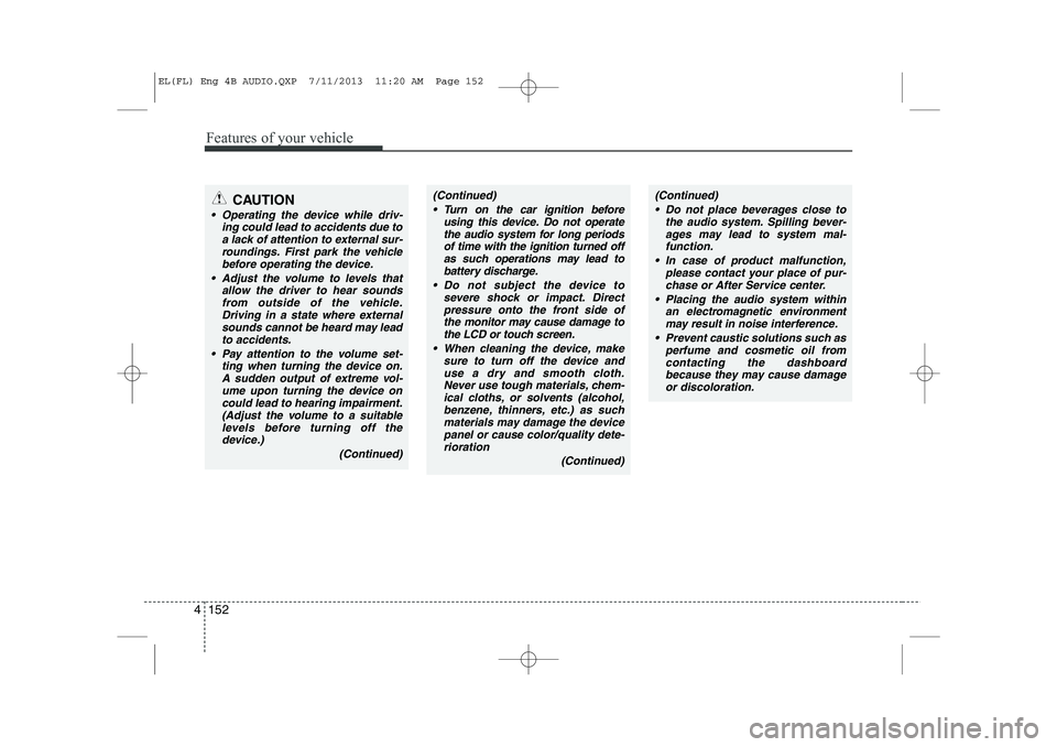 HYUNDAI IX35 2014 Owners Manual Features of your vehicle
152
4
(Continued)
Turn on the car ignition before using this device. Do not operatethe audio system for long periodsof time with the ignition turned off
as such operations m HYUNDAI IX35 2014 Owners Manual Features of your vehicle
152
4
(Continued)
Turn on the car ignition before using this device. Do not operatethe audio system for long periodsof time with the ignition turned off
as such operations m